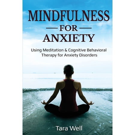 Mindfulness for Anxiety: Using Meditation & Cognitive Behavioral Therapy for Anxiety Disorders (Paperback)