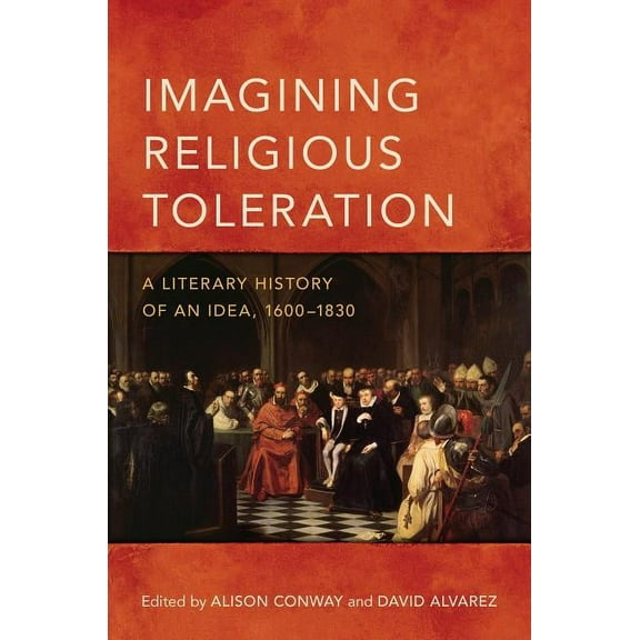 Imagining Religious Toleration: A Literary History of an Idea, 1600-1830, (Hardcover)