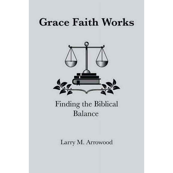 Grace Faith Works, Finding the Biblical Balance (Paperback)
