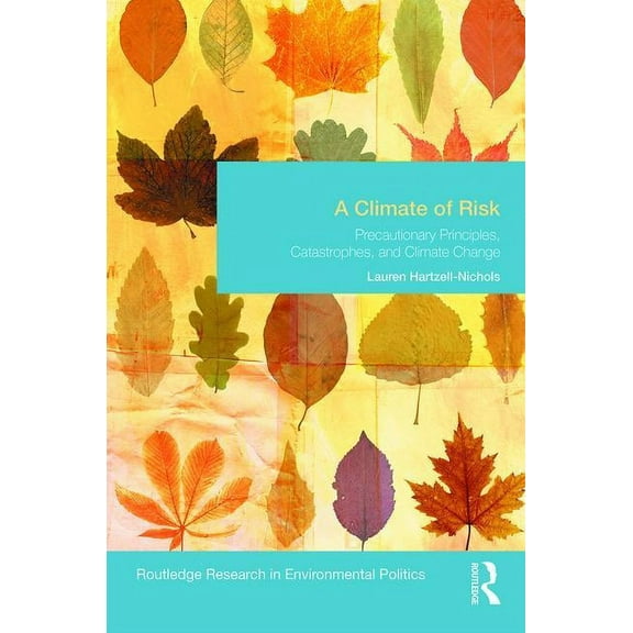 Environmental Politics A Climate of Risk: Precautionary Principles, Catastrophes, and Climate Change, (Hardcover)