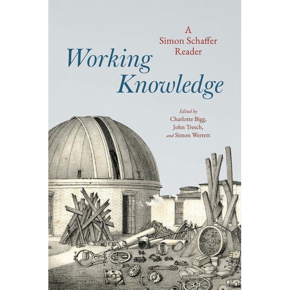 Working Knowledge: A Simon Schaffer Reader, (Paperback)