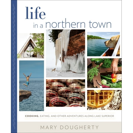 Life in a Northern Town : Cooking, Eating, and Other Adventures along Lake