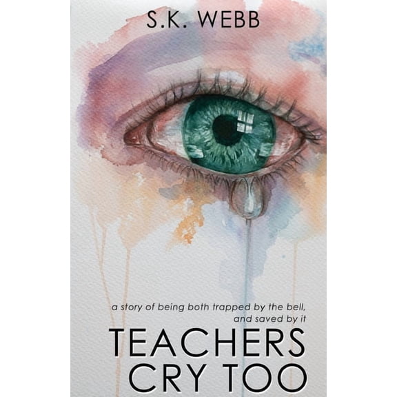 Teachers Cry Too: A story of being both trapped by the bell, and saved by it, (Paperback)