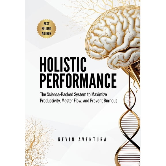Holistic Performance: The Science-Backed System to Maximize Productivity, Master Flow, and Prevent Burnout, (Hardcover)
