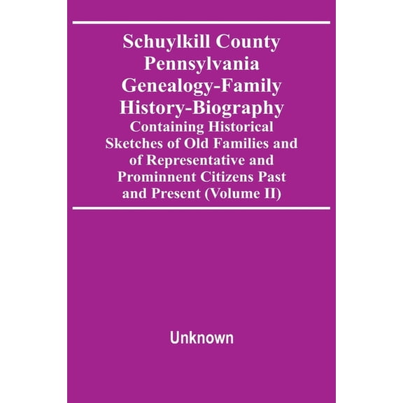 Schuylkill County Pennsylvania Genealogy-Family History-Biography Containing Historical Sketches Of Old Families And Of , (Paperback)
