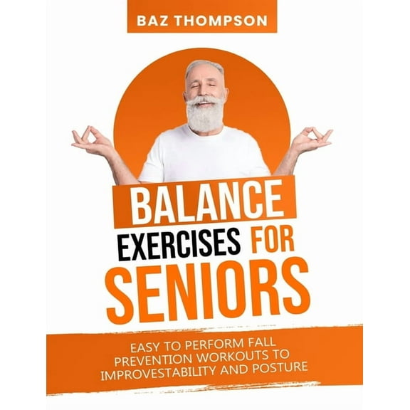 Balance Exercises for Seniors: Easy to Perform Fall Prevention Workouts to Improve Stability and Posture, (Paperback)