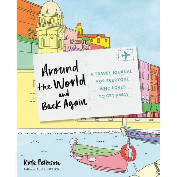 Around the World and Back Again: A Travel Journal for Everyone Who Loves to Get Away