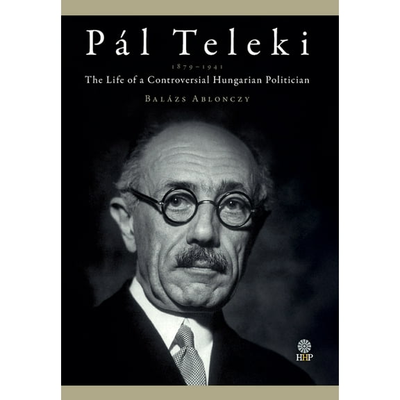 Pál Teleki (1879-1941): The Life of a Controversial Hungarian Politician, (Hardcover)