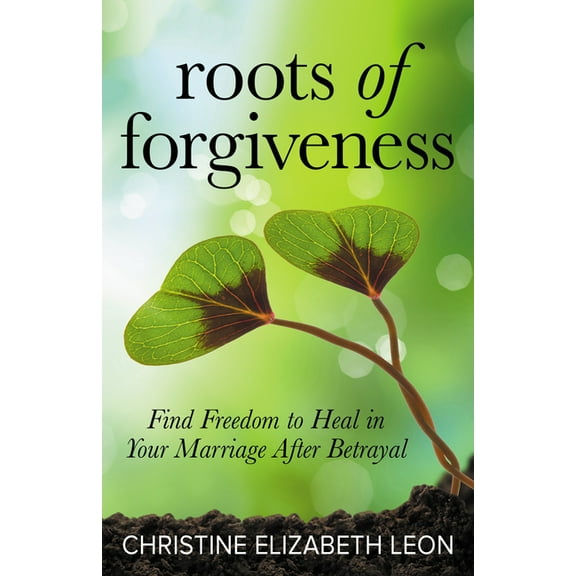 Roots of Forgiveness: Find Freedom to Heal in Your Marriage After Betrayal (Paperback)