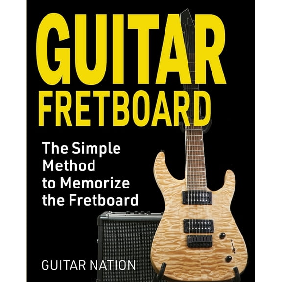 Guitar Fretboard: The Simple Method to Memorize the Fretboard, (Paperback)