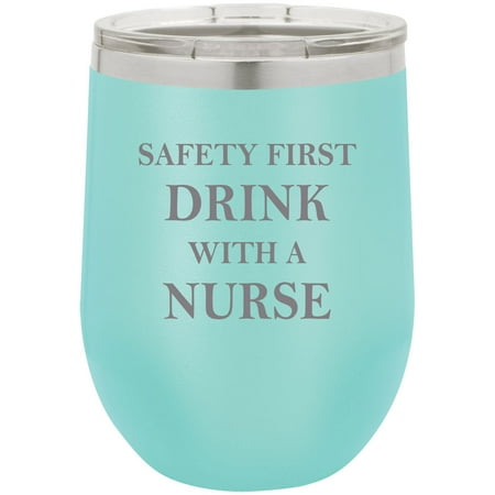 

Safety First Drink with a Nurse Stainless Steel Engraved Insulated 12 oz Double-Walled Wine Tumbler with Clear Plastic Lid Teal