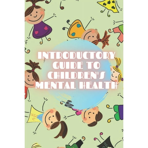 Introductory Guide to Children's Mental Health: Nurture the basics of CHILD MENTAL HEALTH to understand child development! (Paperback)