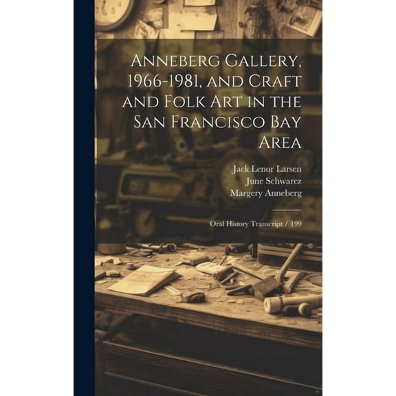 Anneberg Gallery, 1966-1981, and Craft and Folk art in the San Francisco Bay Area: Oral History Transcript / 199 (Hardcover)