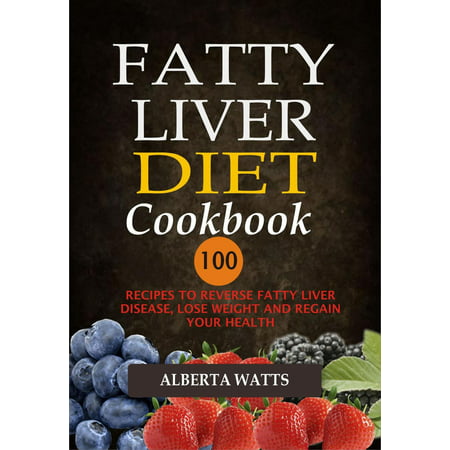 Fatty Liver Diet Cookbook: 100 Recipes To Reverse Fatty Liver Disease, Lose Weight And Regain Your Health -