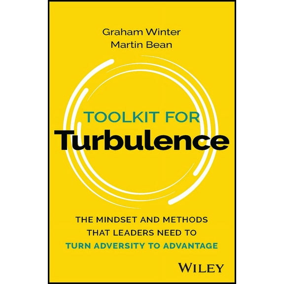 Toolkit for Turbulence: The Mindset and Methods That Leaders Need to Turn Adversity to Advantage, (Paperback)