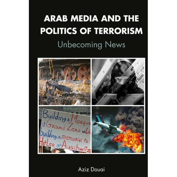 Arab Media and the Politics of Terrorism: Unbecoming News, (Hardcover)