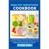 Healthy Smoothies Cookbook: A Comprehensive Guide With Easy, Tasty, And Nutritious Healthy Smoothies Recipes To Lose Weight And Supercharge Your Health (Paperback)