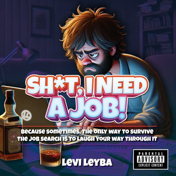 Sh*t, I Need a Job!: Because sometimes, the only way to survive the job search is to laugh your way through it, (Paperback)