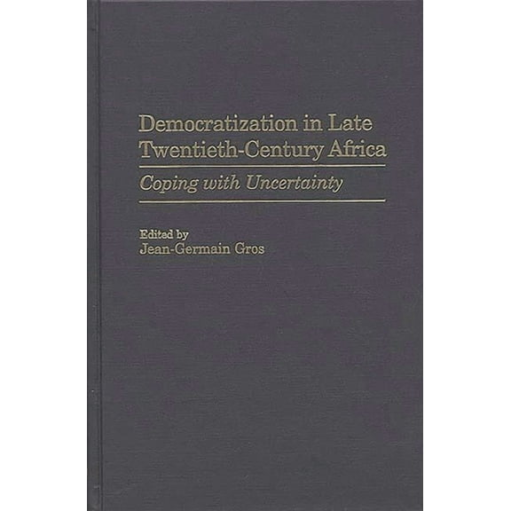 Contributions in Political Science Democratization in Late Twentieth-Century Africa: Coping with Uncertainty, Book 385, (Hardcover)