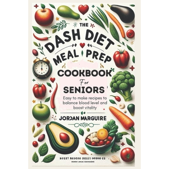 The Dash Diet Meal Prep Cookbook for Seniors (Paperback)