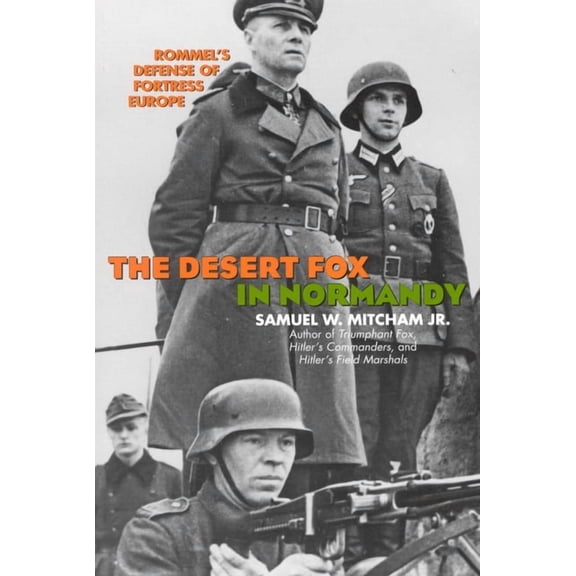The Desert Fox in Normandy: Rommel's Defense of Fortress Europe, (Paperback)