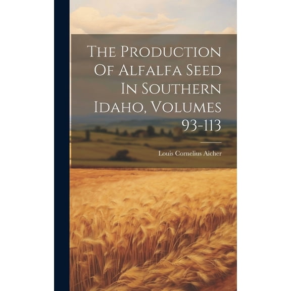 The Production Of Alfalfa Seed In Southern Idaho, Volumes 93-113 (Hardcover)