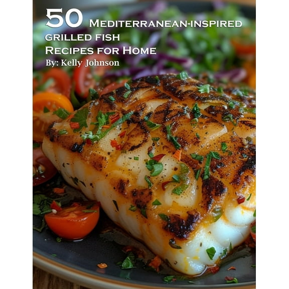 50 Mediterranean-Inspired Grilled Fish Recipes for Home, (Paperback)