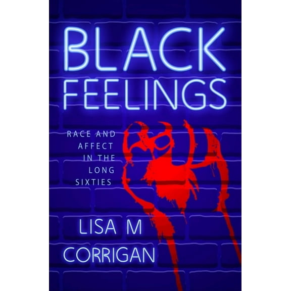 Race, Rhetoric, and Media Black Feelings: Race and Affect in the Long Sixties, (Paperback)