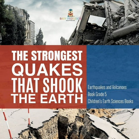The Strongest Quakes That Shook the Earth Earthquakes and Volcanoes Book Grade 5 Children's Earth Sciences Books (Paperback)