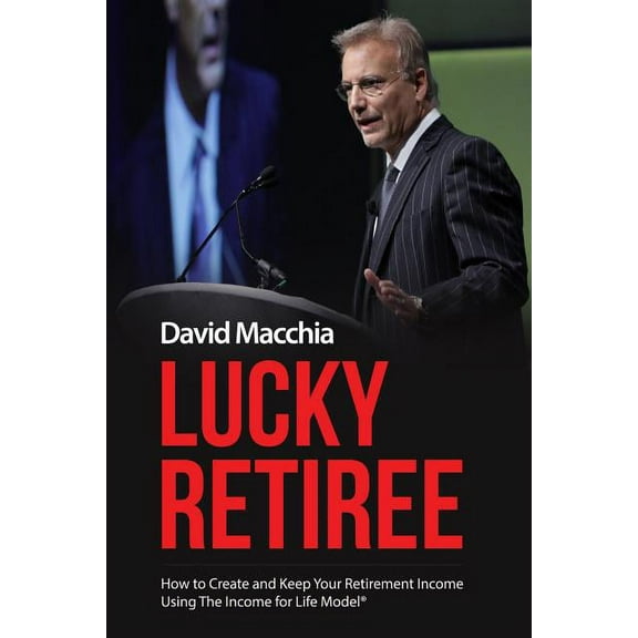Lucky Retiree: How to Create and Keep Your Retirement Income with The Income for Life Model, (Paperback)