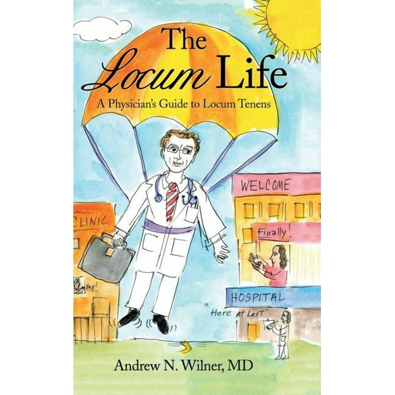 The Locum Life: A Physician's Guide to Locum Tenens, (Hardcover)