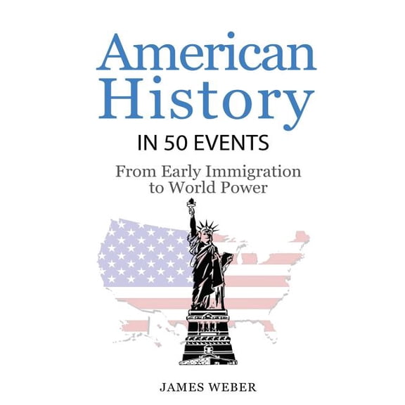 History in 50 Events: History: American History in 50 Events: From First Immigration to World Power (US History, History Books, USA History) (Paperback)