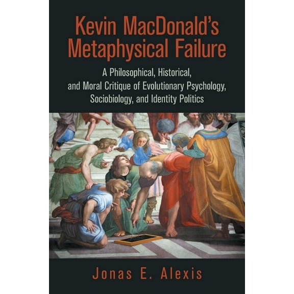 Kevin Macdonald's Metaphysical Failure: a Philosophical, Historical, and Moral Critique of Evolutionary Psychology, Soci, (Paperback)