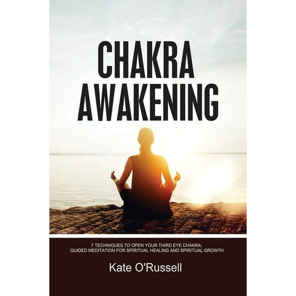 Chakra Awakening : 7 Techniques to Open Your Third Eye Chakra: Guided Meditation for Spiritual Healing and Spiritual Growth (Paperback)