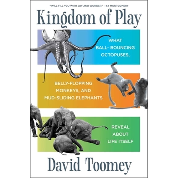 Pre-Owned Kingdom of Play: What Ball-Bouncing Octopuses, Belly-Flopping Monkeys, and Mud-Sliding Elephants Reveal about Life Itself (Hardcover) 1982154462 9781982154462