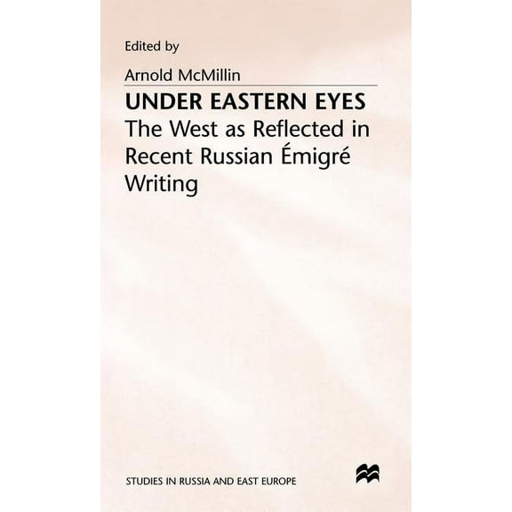 Studies in Russia and East Europe Under Eastern Eyes: The West as Reflected in Recent Russian Emigre Writing, (Hardcover)