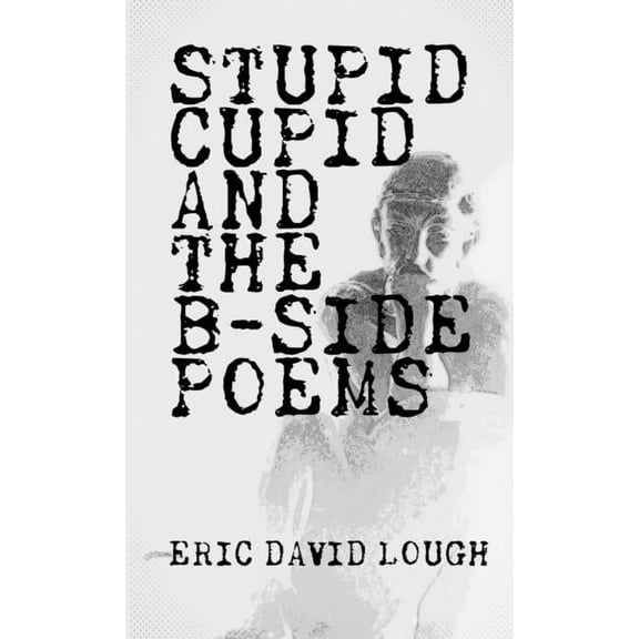 Stupid Cupid and The B-Side Poems, (Paperback)