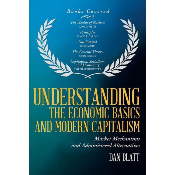 Understanding the Economic Basics and Modern Capitalism: Market Mechanisms and Administered Alternatives (Paperback)