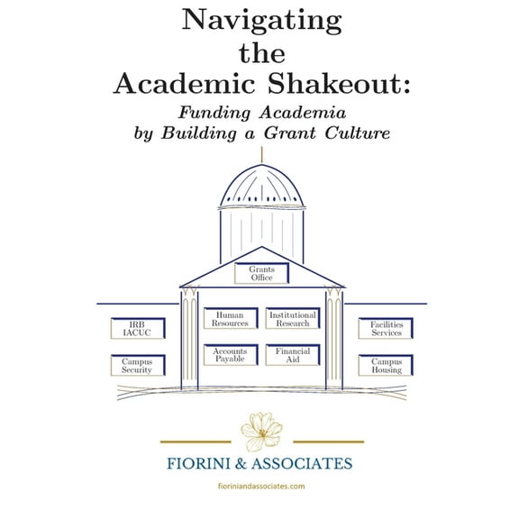 Navigating the Academic Shakeout: Fund Academia by Building a Grant Culture, (Paperback)