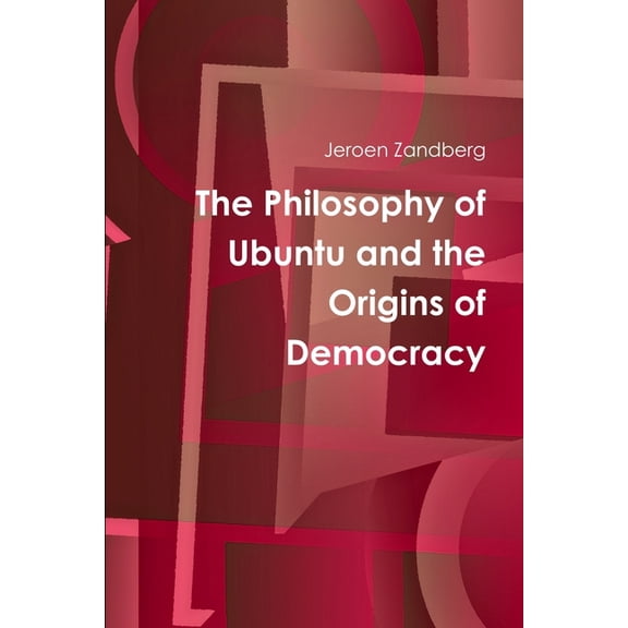 The Philosophy of Ubuntu and the Origins of Democracy, (Paperback)