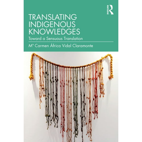 Translating Indigenous Knowledges: Toward a Sensuous Translation, (Paperback)