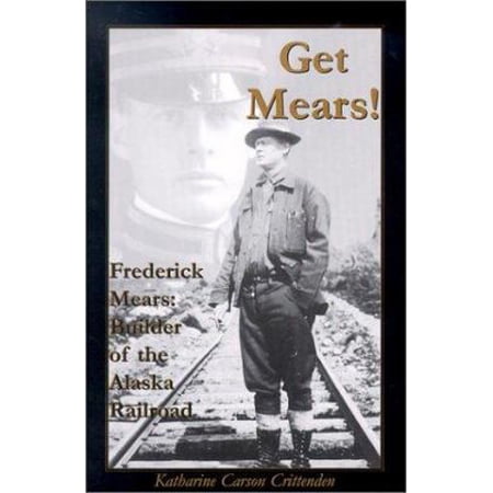 Pre-Owned Get Mears! Frederick Mears: Builder of the Alaska Railroad (Paperback) 0832305510 9780832305511