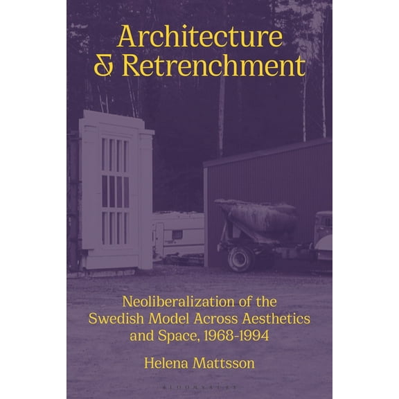 Architecture and Retrenchment: Neoliberalization of the Swedish Model Across Aesthetics and Space, 1968-1994 (Hardcover)