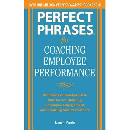 Perfect Phrases for Coaching Employee Performance: Hundreds of Ready-To-Use Phrases for Building Employee Engagement and Creating Star