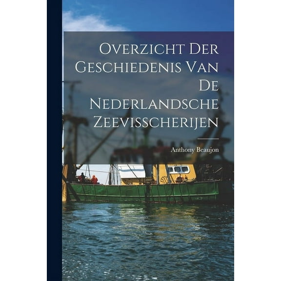 Overzicht der Geschiedenis van de Nederlandsche Zeevisscherijen (Paperback)