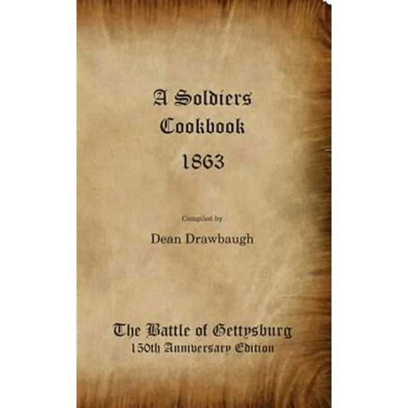A Soldiers Cookbook 1863 - The Battle of Gettysburg 150th Anniversity Edition