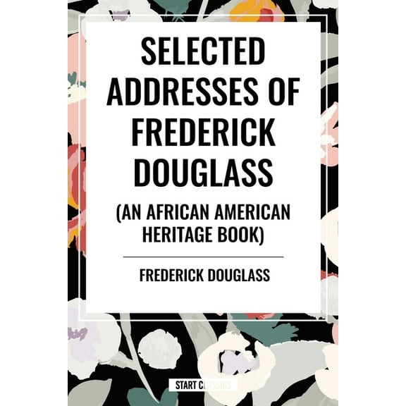 Selected Addresses of Frederick Douglass (an African American Heritage Book), (Hardcover)