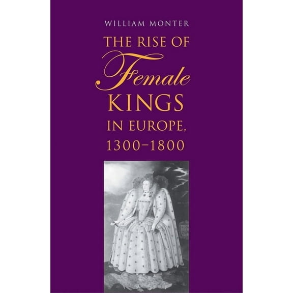 The Rise of Female Kings in Europe, 1300-1800 (Hardcover)