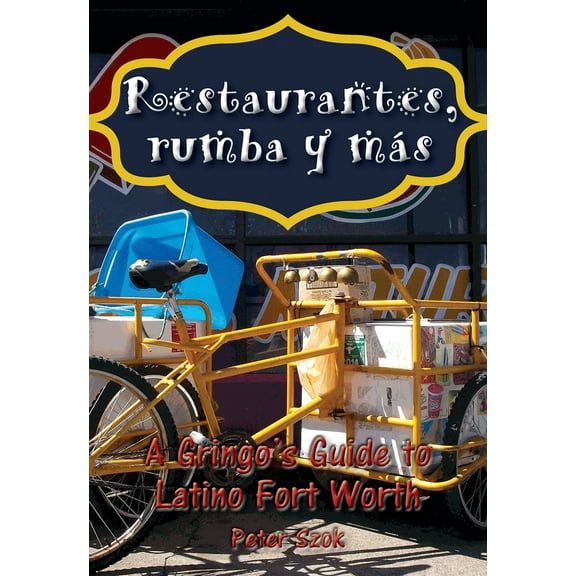 Restaurantes, rumba y más : A Gringo's Guide to Latino Fort Worth (Paperback)