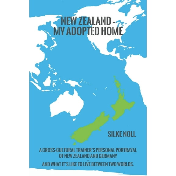 New Zealand - My Adopted Home: A cross-cultural trainer's personal portrayal of New Zealand and Germany - and what it's , (Paperback)